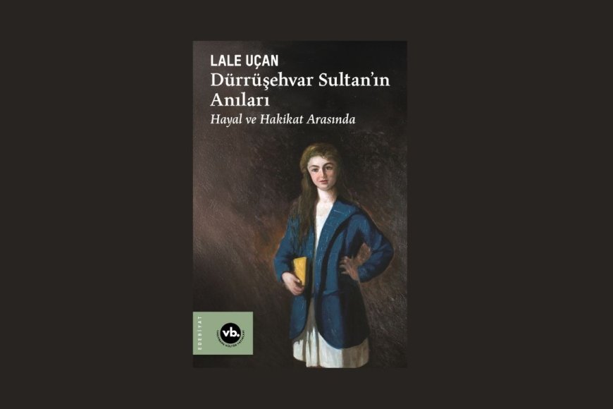 Saraydan sürgüne: Dürrüşehvar Sultan’ın Anıları